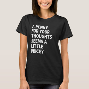 Camiseta Sarcástico Um Penny Para Seus Pensamentos Parece U