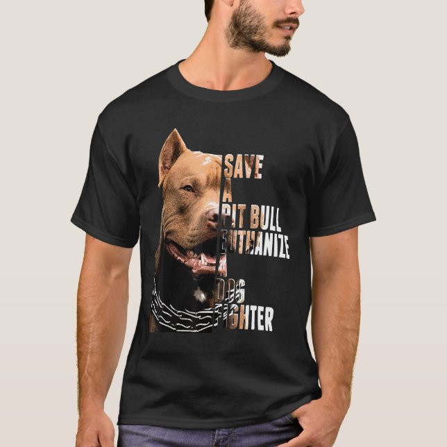 Camiseta Save A Pit Bull Euthanize A Dog Fighter Animal (Frente)
