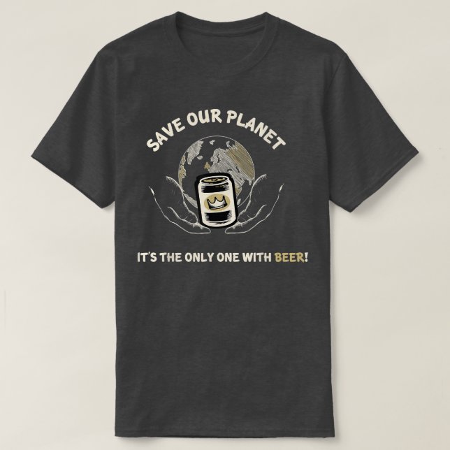 Camiseta Save Our Planet Its the Only One With Beer Funny T (Frente do Design)