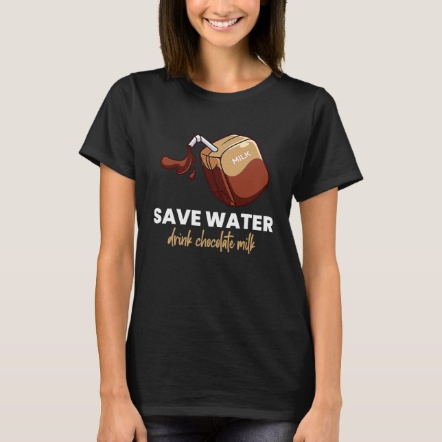 Camiseta Save Water Drink Chocolate Milk  Food  Graphic (Frente)