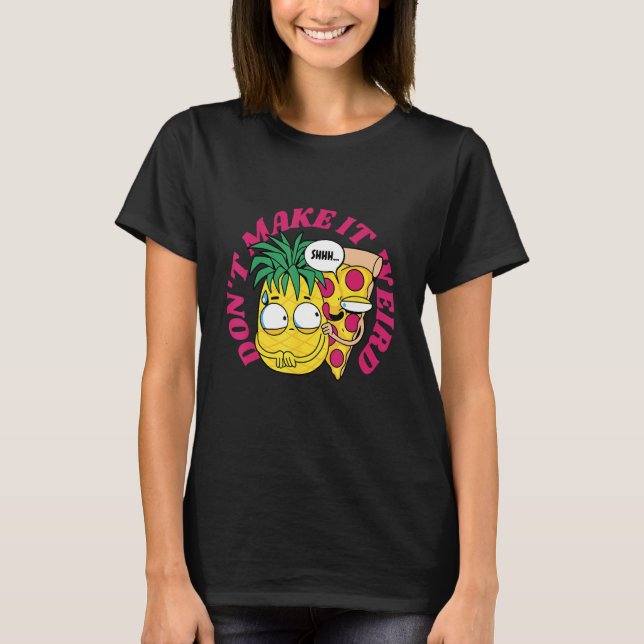 Camiseta Savory Pizza Pineapples Fusions Embraces the Delic (Frente)