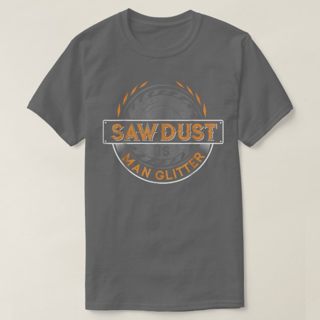 Camiseta Sawdust é Man Glitter para Woodworker & Carpente (Frente do Design)
