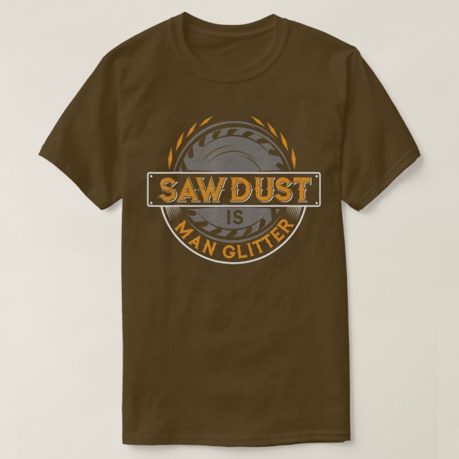 Camiseta Sawdust é Man Glitter para Woodworker & Carpente (Frente do Design)