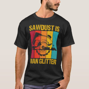 Camiseta Sawdust É O Homem Glitor Carpente De Madeira