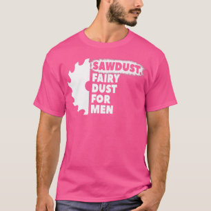 Camiseta Sawdust Fairy Dust For Men for Craftsmen Carpenter