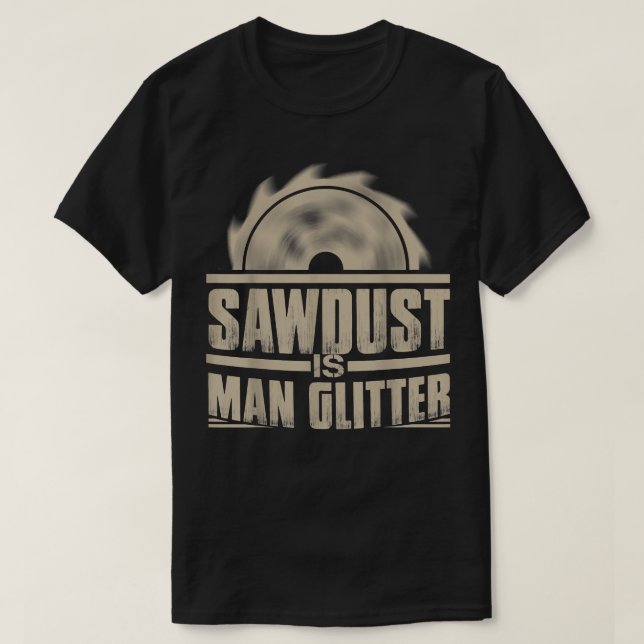 Camiseta Sawdust Is Man Glitter  Woodworking  (Frente do Design)