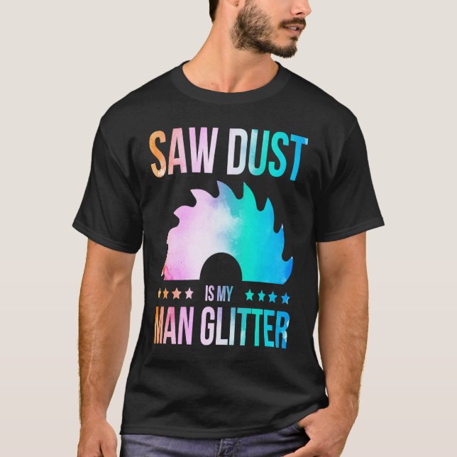 Camiseta Sawdust Is My Glitter Carpenter Woodworking Saw Wa (Frente)