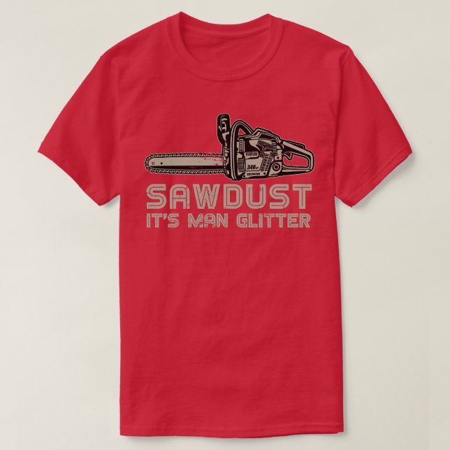 Camiseta Sawdust Seu Homem Gliter Engraçado Lumberjack (Frente do Design)