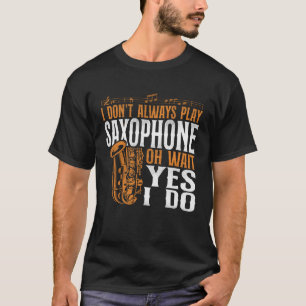 Camiseta Saxofone Eu nem sempre toco saxofone Oh, espere si