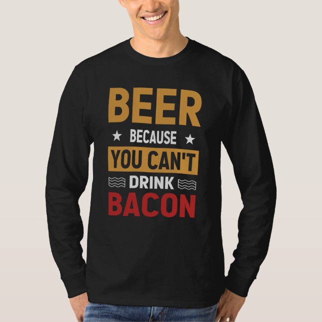 Camiseta Saying Beer Because You Can't Drink Bacon Designs  (Frente)
