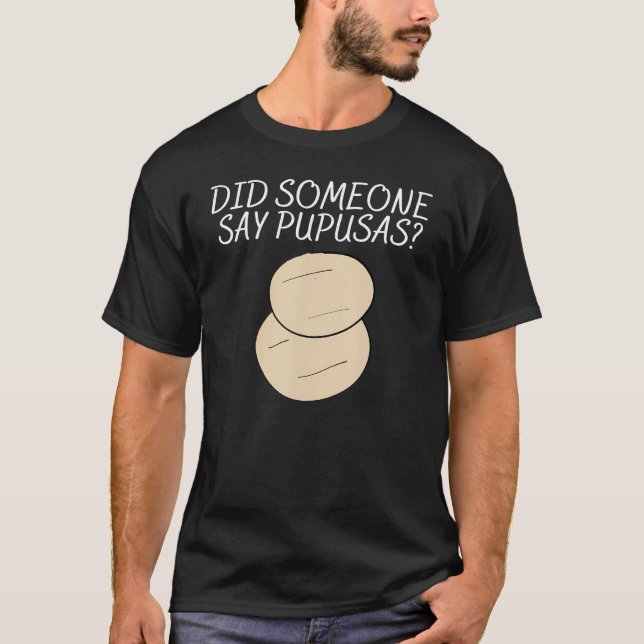 Camiseta Saying Did Someone Pupusas Men Women Sarcastic Pun (Frente)