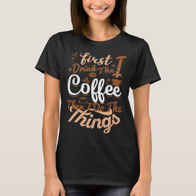 Camiseta Saying First I Drink The Coffee Then I Do The Thin (Frente)