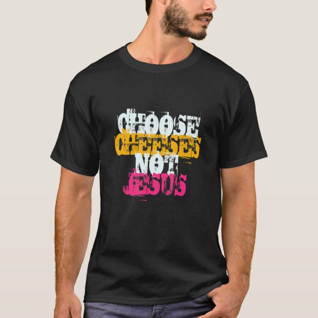 Camiseta Saying for Atheists CHOOSE CHEESES NOT JESUS 38 (Frente)