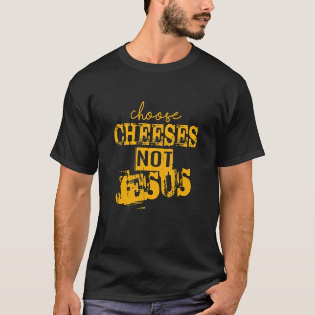 Camiseta Saying for Atheists CHOOSE CHEESES NOT JESUS 66 (Frente)
