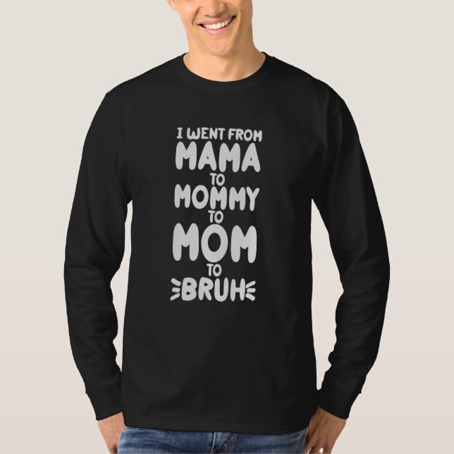 Camiseta Saying I Went From Mama To Mommy To Mom To Bruh (Frente)