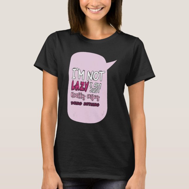 Camiseta Saying I'm Not Lazy I Just Really Enjoy Doing Noth (Frente)