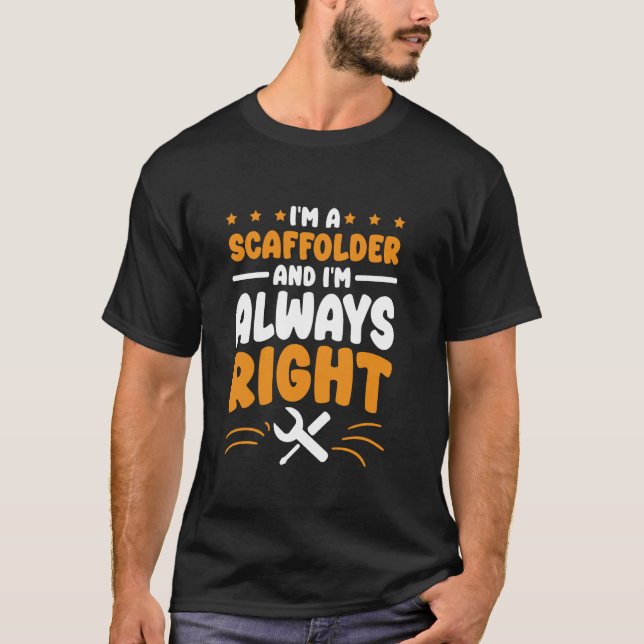 Camiseta Scaffolder I'm Always Right for Scafdddve Worker (Frente)