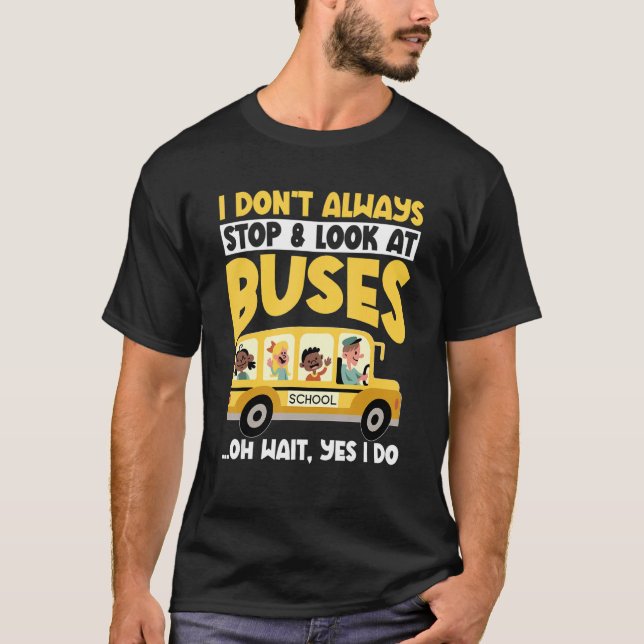 Camiseta School Bus  I Don't Always Stop Look At Buses todd (Frente)