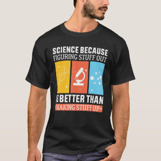 Camiseta Science Because Figuring Out Is Better Than Making