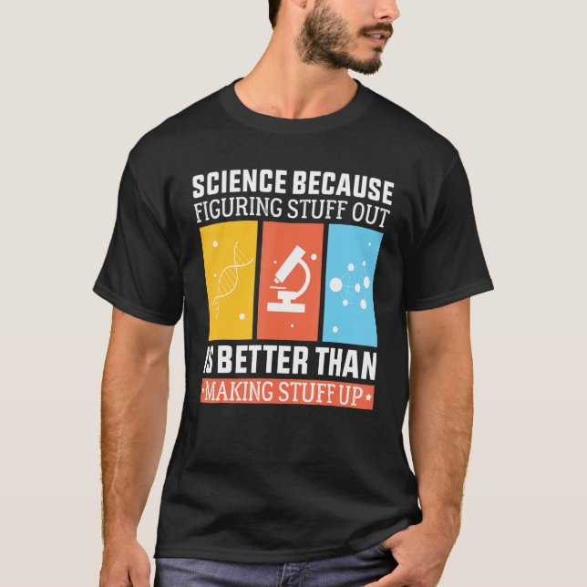 Camiseta Science Because Figuring Out Is Better Than Making (Frente)