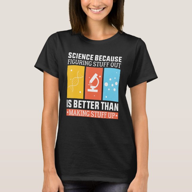 Camiseta Science Because Figuring Out Is Better Than Making (Frente)