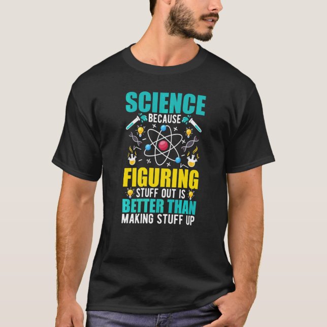 Camiseta Science Because Figuring Out Is Better Than Making (Frente)