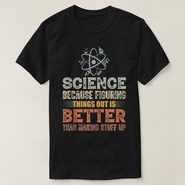 Camiseta Science Because Figuring Things Out Is Better  Tea (Frente do Design)