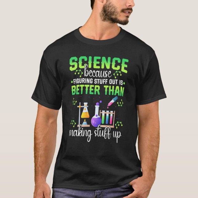 Camiseta Science Figuring Things Out Better Making Stuff Up (Frente)