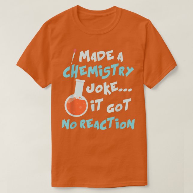 Camiseta Science I Made A Chemistry Joke It Got No Reaction (Frente do Design)