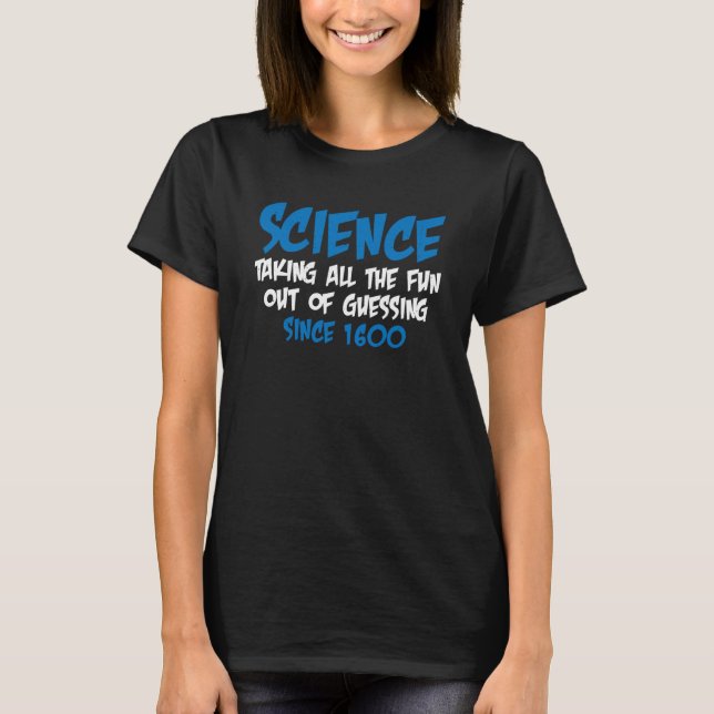 Camiseta Science Taking All The Fun Out Of Guessing Since 1 (Frente)