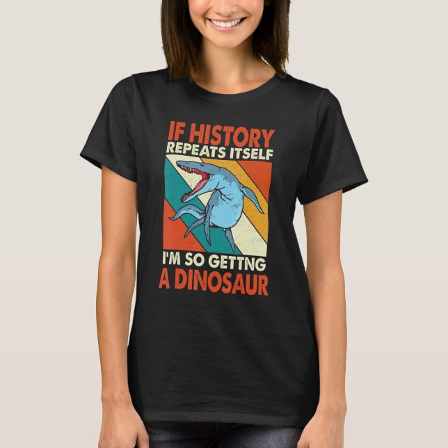 Camiseta Se A História Se Repetir A Receber Um Dinossauro K (Frente)