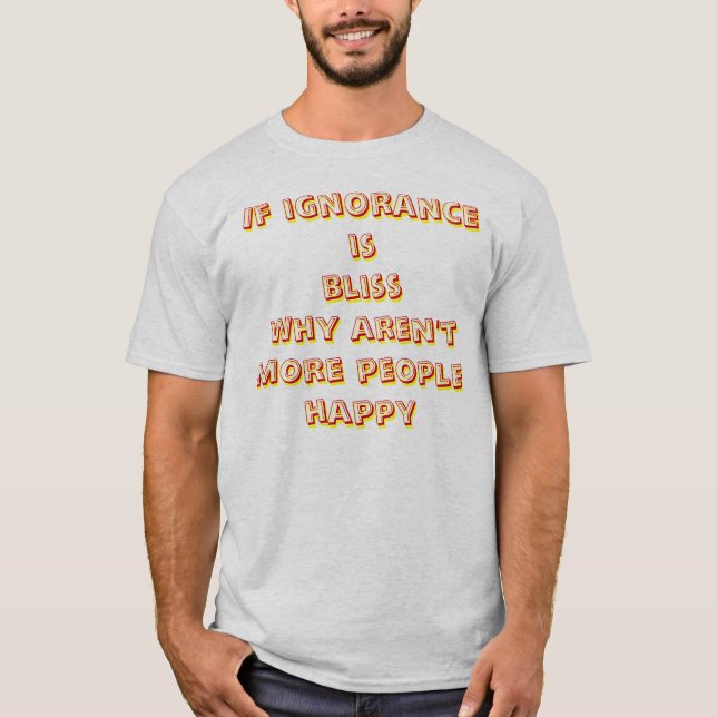 Camiseta se a ignorância é felicidade (Frente)