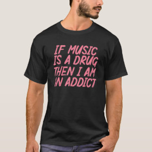 Camiseta Se A Música É Uma Droga Então Sou Um Viciado Em Mú