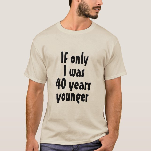 Camiseta Se ao menos eu fosse 40 anos mais nova na T-Shirt (Frente)