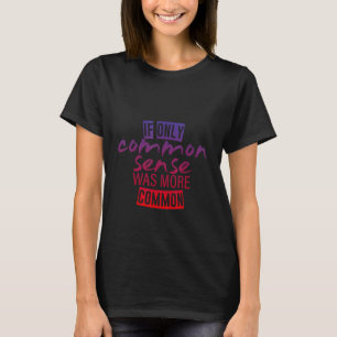 Camiseta Se Apenas O Sentido Comum Era Mais Comum