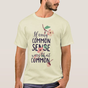 Camiseta Se Apenas O Sentido Comum Era Tão Comum