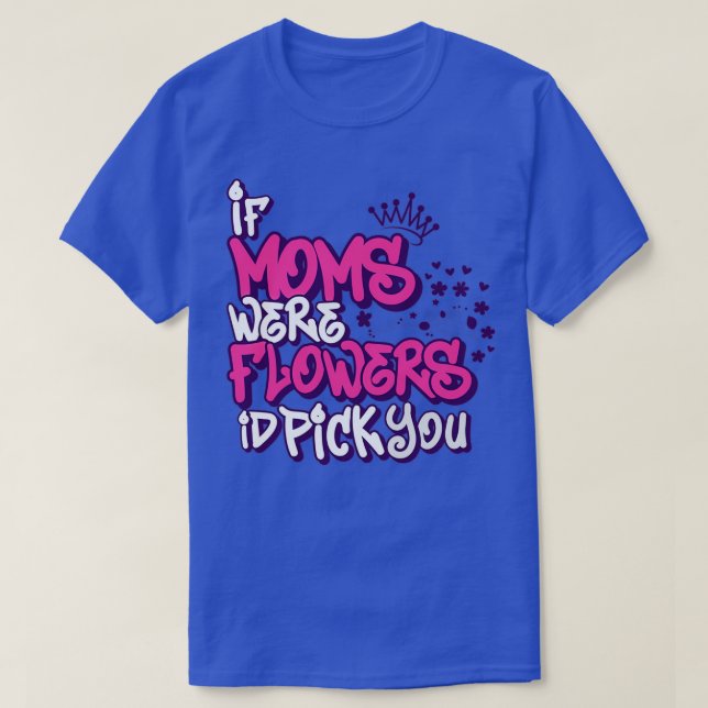 Camiseta Se As Mães Fossem Flores Eu Escolhesse-Te A Cabeça (Frente do Design)