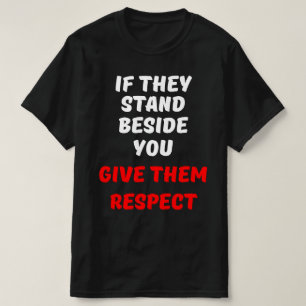 CAMISETA SE ELES FICAREM AO SEU LADO, DÊ-LHES RESPEITO