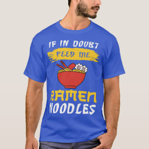 Camiseta Se Em Dúvida Me Alimente Ramen Noodles 341