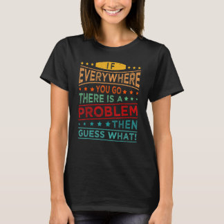 Camiseta Se Em Todo Lugar Você Vai Lá Há Um Problema, Então