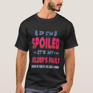 Camiseta Se estou mimado, é culpa do meu soldador, porque e