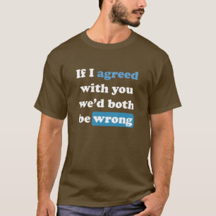 Camiseta Se eu concordasse com você, estaríamos ambos err