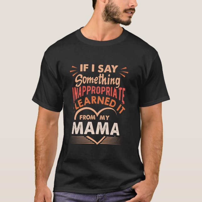 Camiseta Se Eu Digo Algo Inapropriado Eu Aprendi Com (Frente)
