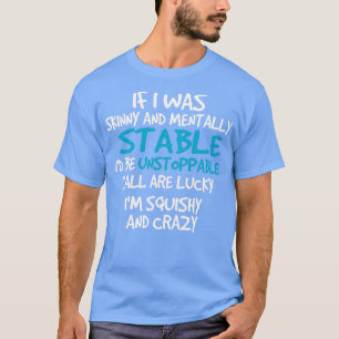 Camiseta Se Eu Estivesse Magra E Mentalmente Estável, Eu Es