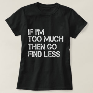 Camiseta Se eu for demais então vá procurar menos