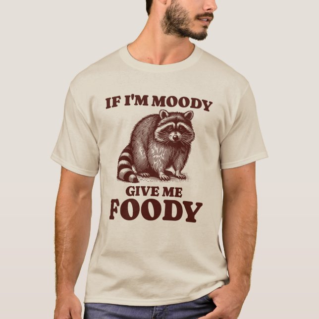 Camiseta Se eu for Moody, me dê um fofo de guaxinim (Frente)