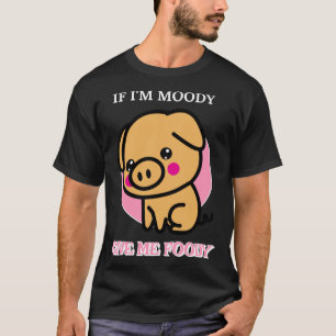 Camiseta Se eu for Moody, me dê uma raiva