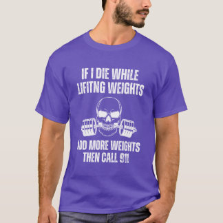 Camiseta Se eu morrer enquanto levanto pesos, adicione mais