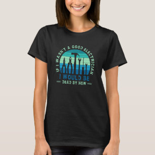 Camiseta Se eu não fosse um bom eletricista, estaria Morto