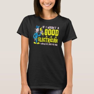 Camiseta Se eu não fosse um bom eletricista, estaria Morto